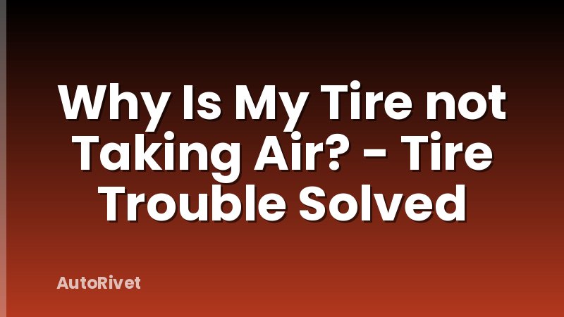 Why Is My Tire not Taking Air? - Tire Trouble Solved