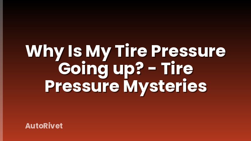 Why Is My Tire Pressure Going up? - Tire Pressure Mysteries