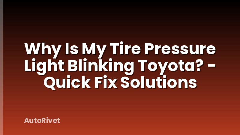 Why Is My Tire Pressure Light Blinking Toyota? - Quick Fix Solutions