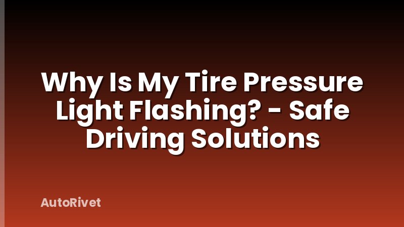Why Is My Tire Pressure Light Flashing? - Safe Driving Solutions