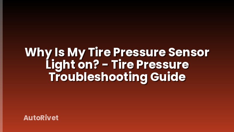 Why Is My Tire Pressure Sensor Light on? - Tire Pressure Troubleshooting Guide