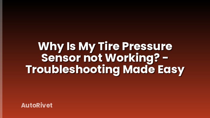 Why Is My Tire Pressure Sensor not Working? - Troubleshooting Made Easy