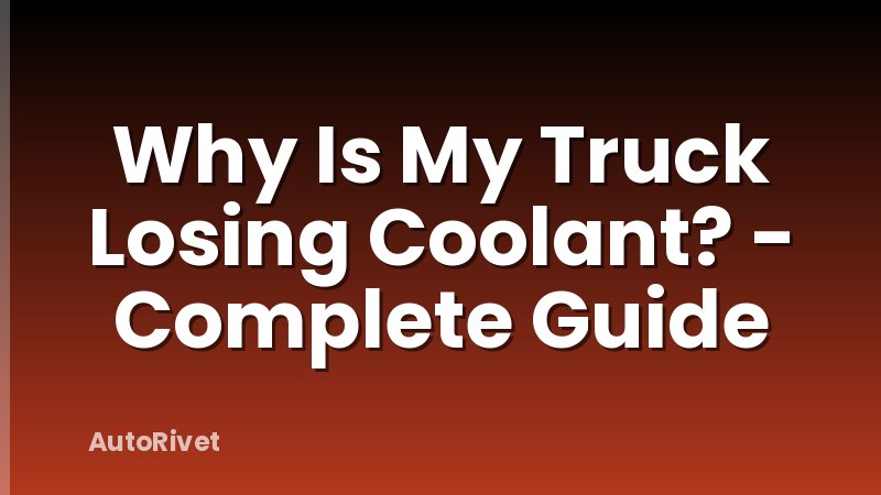 Why Is My Truck Losing Coolant? - Complete Guide