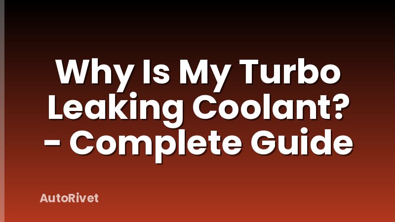 Why Is My Turbo Leaking Coolant? - Complete Guide