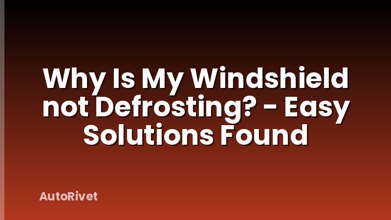 Why Is My Windshield not Defrosting? - Easy Solutions Found