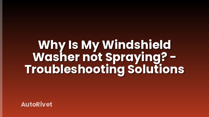 Why Is My Windshield Washer not Spraying? - Troubleshooting Solutions