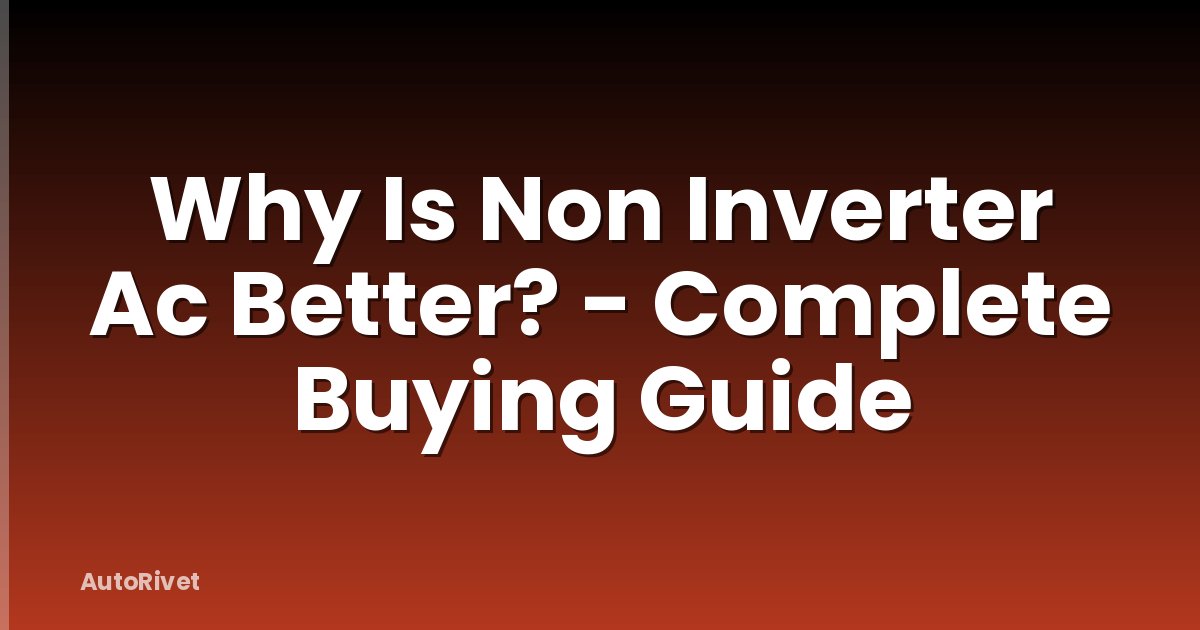 Why Is Non Inverter Ac Better? - Complete Buying Guide