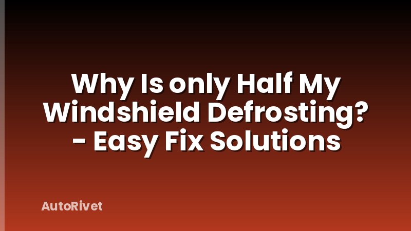 Why Is only Half My Windshield Defrosting? - Easy Fix Solutions