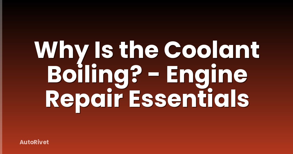 Why Is the Coolant Boiling? - Engine Repair Essentials