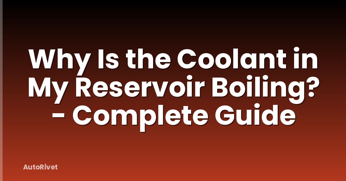 Why Is the Coolant in My Reservoir Boiling? - Complete Guide