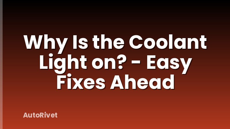 Why Is the Coolant Light on? - Easy Fixes Ahead