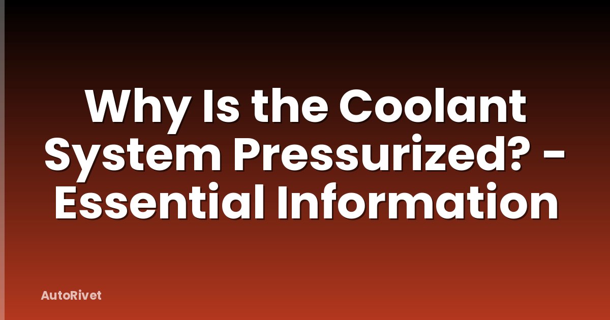 Why Is the Coolant System Pressurized? - Essential Information