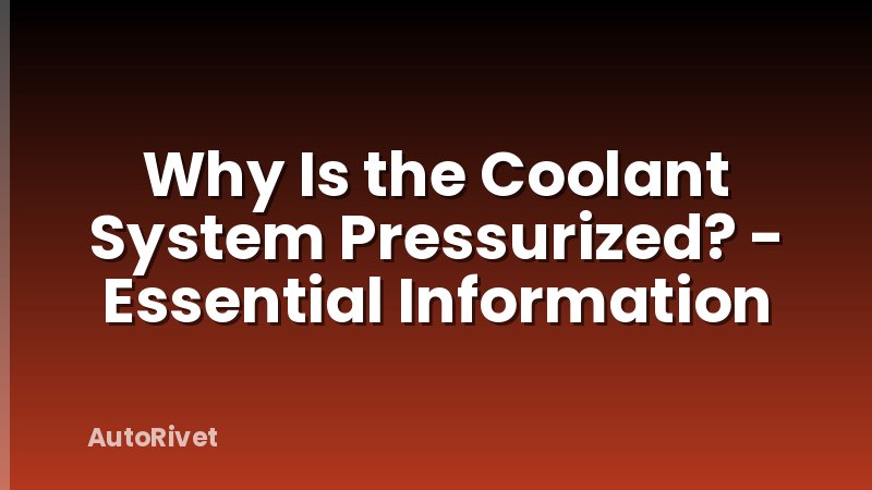 Why Is the Coolant System Pressurized? - Essential Information