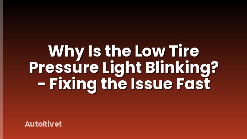 Why Is the Low Tire Pressure Light Blinking? - Fixing the Issue Fast