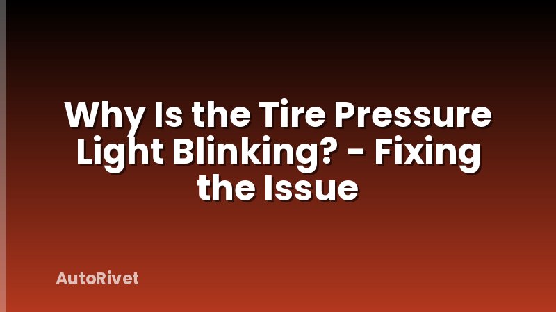 Why Is the Tire Pressure Light Blinking? - Fixing the Issue