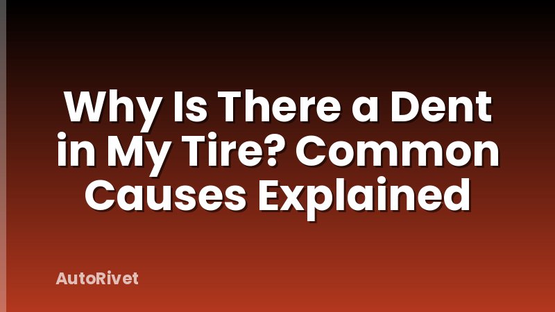 Why Is There a Dent in My Tire? Common Causes Explained