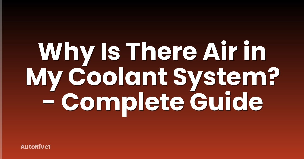 Why Is There Air in My Coolant System? - Complete Guide
