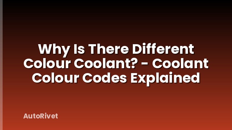 Why Is There Different Colour Coolant? - Coolant Colour Codes Explained