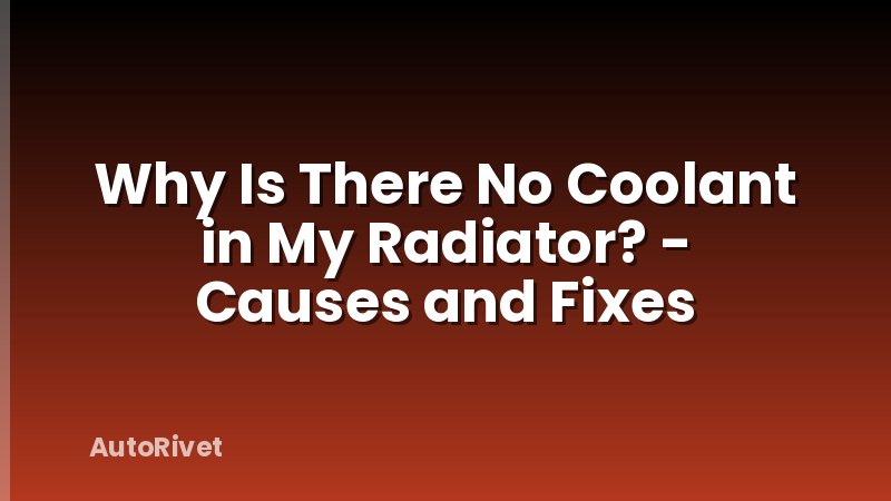 Why Is There No Coolant in My Radiator? - Causes and Fixes