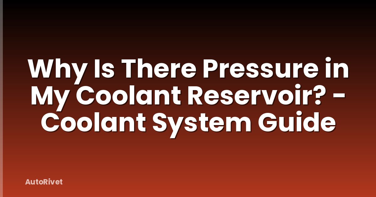 Why Is There Pressure in My Coolant Reservoir? - Coolant System Guide