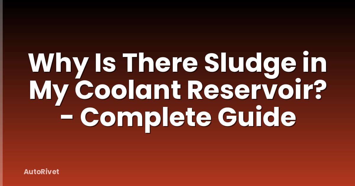 Why Is There Sludge in My Coolant Reservoir? - Complete Guide