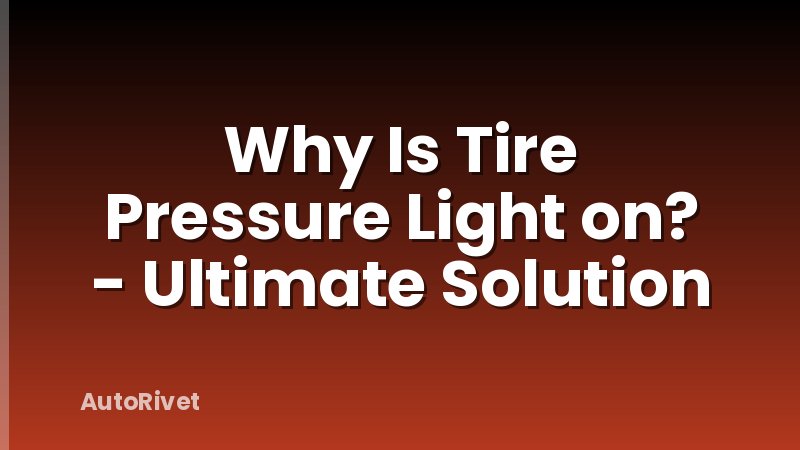 Why Is Tire Pressure Light on? - Ultimate Solution
