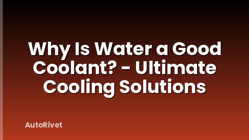 Why Is Water a Good Coolant? - Ultimate Cooling Solutions