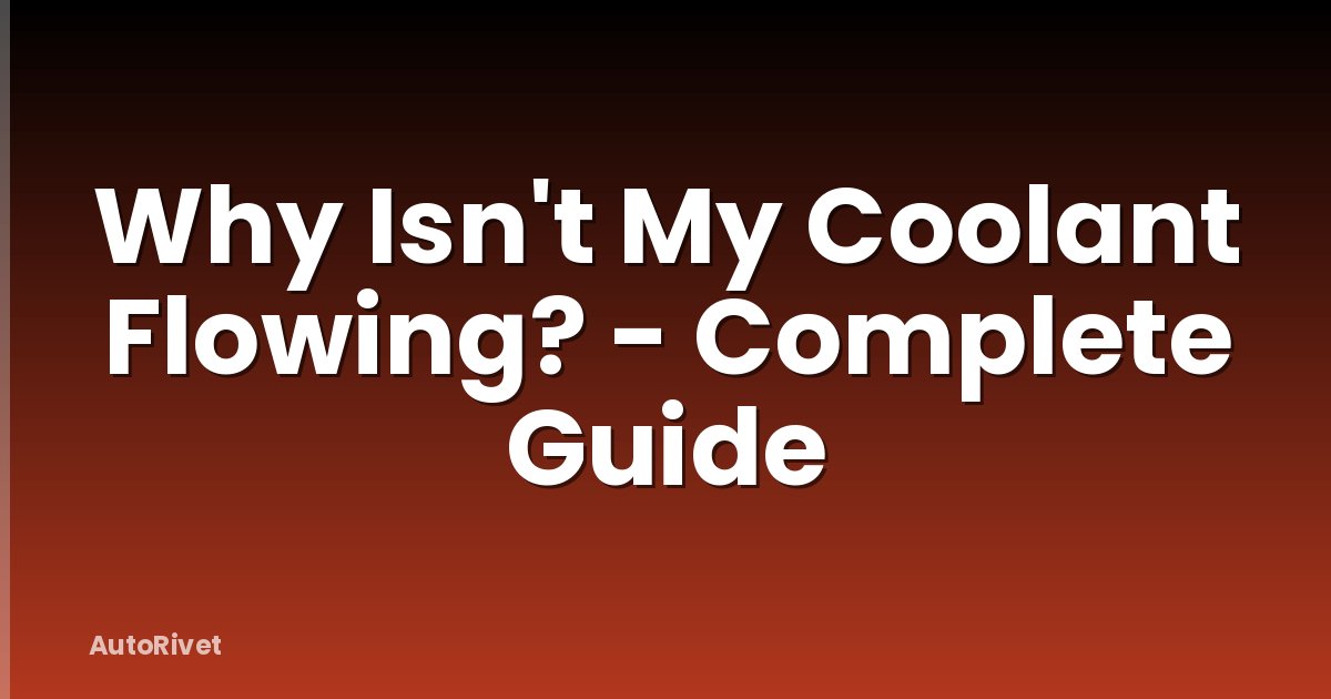 Why Isn't My Coolant Flowing? - Complete Guide