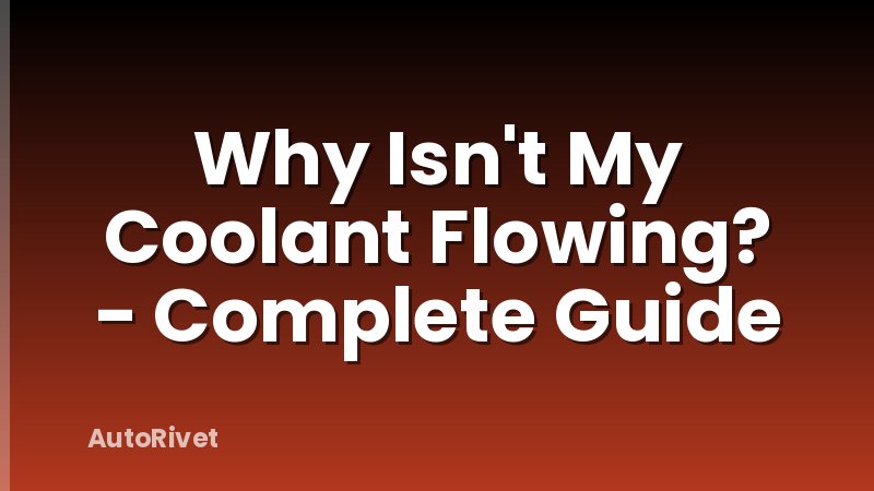 Why Isn't My Coolant Flowing? - Complete Guide