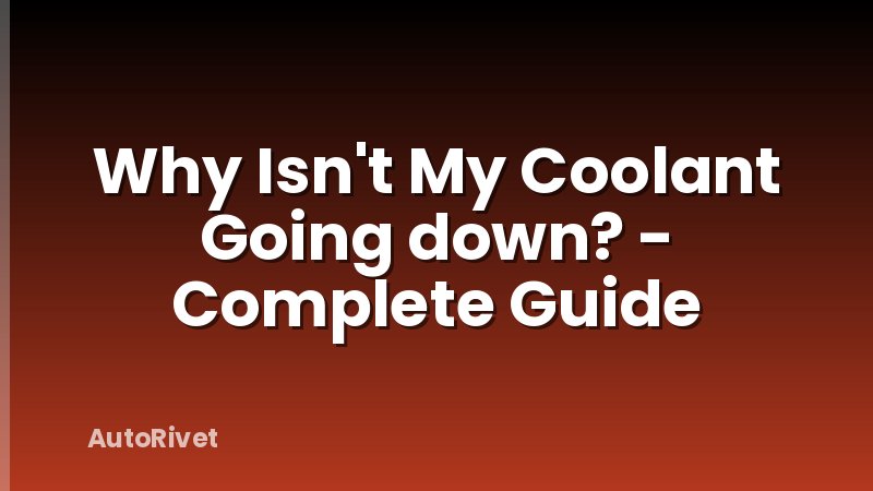 Why Isn't My Coolant Going down? - Complete Guide