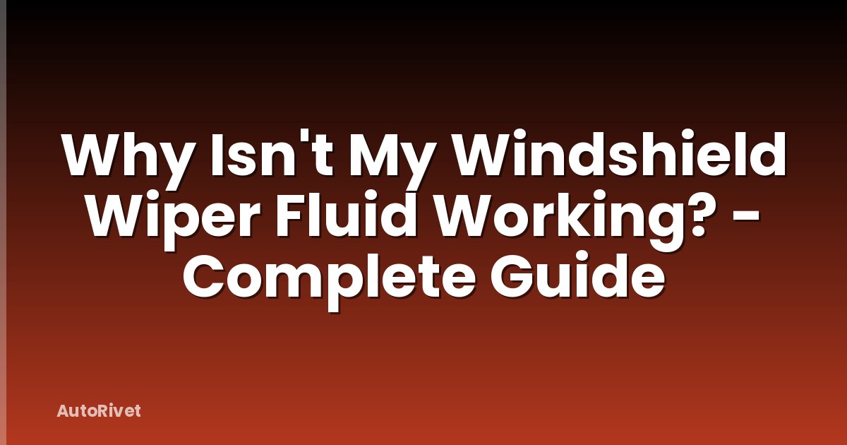 Why Isn't My Windshield Wiper Fluid Working? - Complete Guide