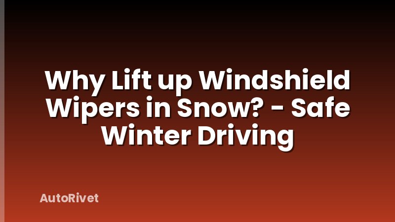 Why Lift up Windshield Wipers in Snow? - Safe Winter Driving