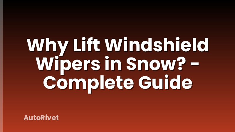 Why Lift Windshield Wipers in Snow? - Complete Guide