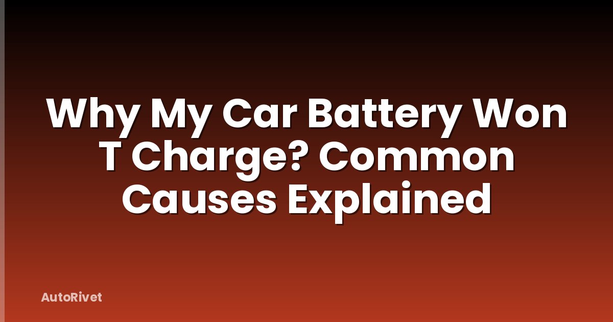 Why My Car Battery Won T Charge? Common Causes Explained