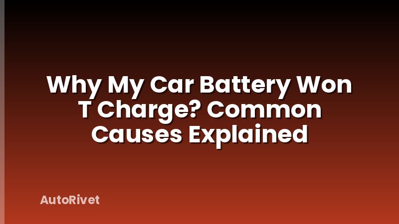 Why My Car Battery Won T Charge? Common Causes Explained