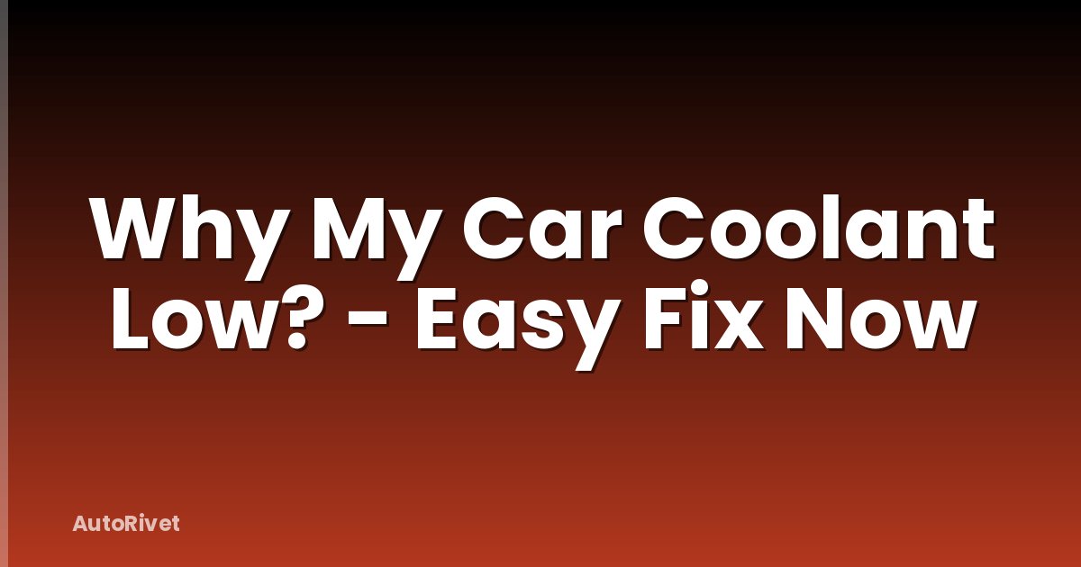 Why My Car Coolant Low? - Easy Fix Now