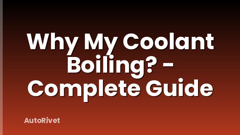 Why My Coolant Boiling? - Complete Guide
