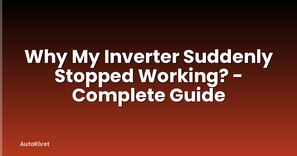 Why My Inverter Suddenly Stopped Working? - Complete Guide