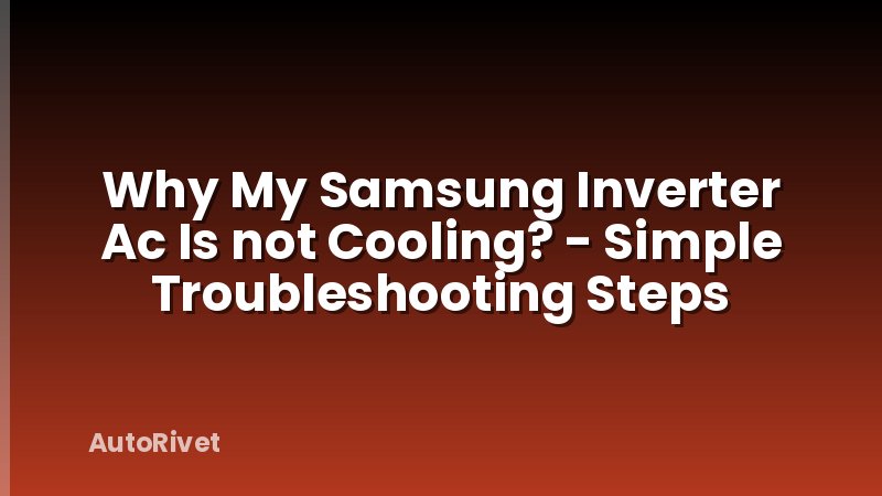Why My Samsung Inverter Ac Is not Cooling? - Simple Troubleshooting Steps