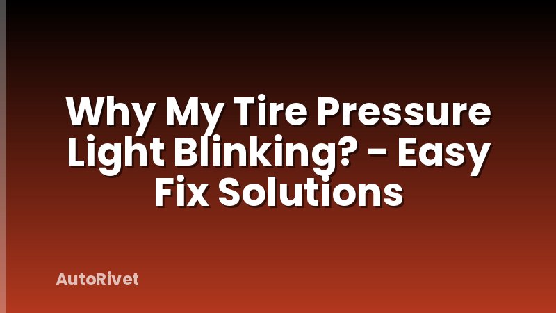 Why My Tire Pressure Light Blinking? - Easy Fix Solutions