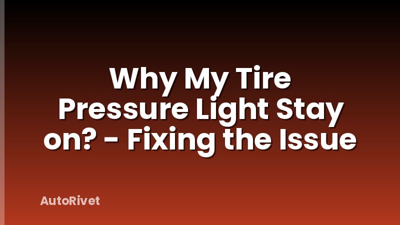 Why My Tire Pressure Light Stay on? - Fixing the Issue