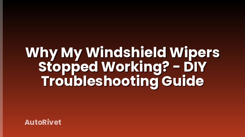 Why My Windshield Wipers Stopped Working? - DIY Troubleshooting Guide
