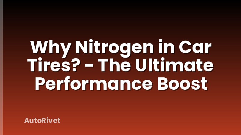 Why Nitrogen in Car Tires? - The Ultimate Performance Boost