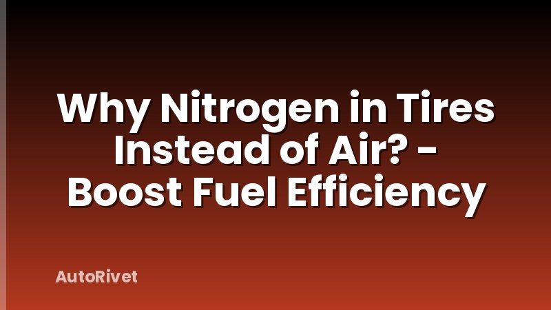 Why Nitrogen in Tires Instead of Air? - Boost Fuel Efficiency