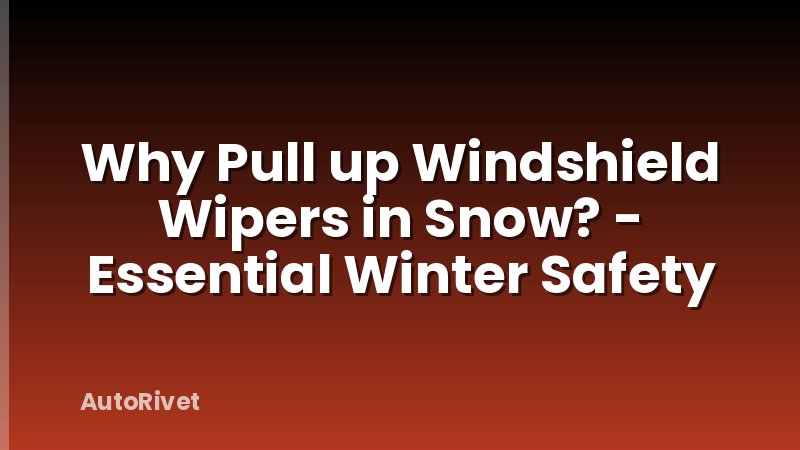 Why Pull up Windshield Wipers in Snow? - Essential Winter Safety