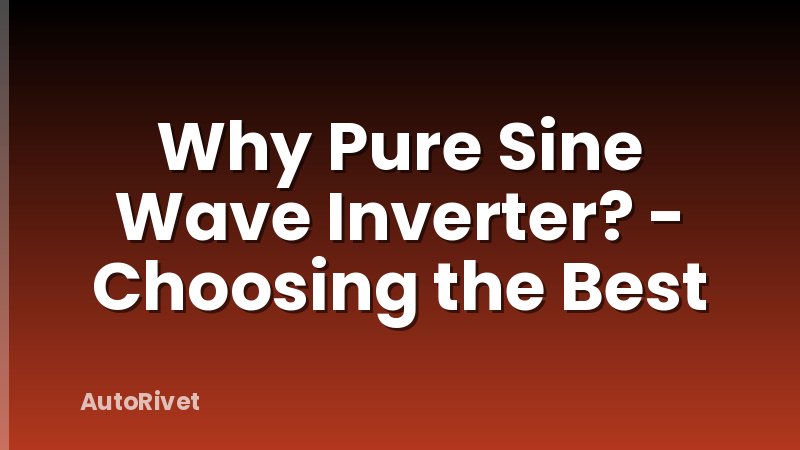 Why Pure Sine Wave Inverter? - Choosing the Best