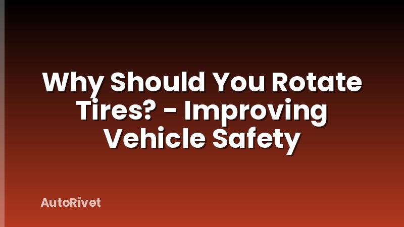 Why Should You Rotate Tires? - Improving Vehicle Safety
