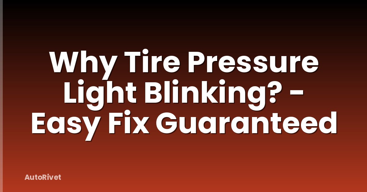 Why Tire Pressure Light Blinking? - Easy Fix Guaranteed