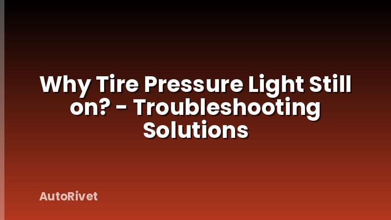 Why Tire Pressure Light Still on? - Troubleshooting Solutions