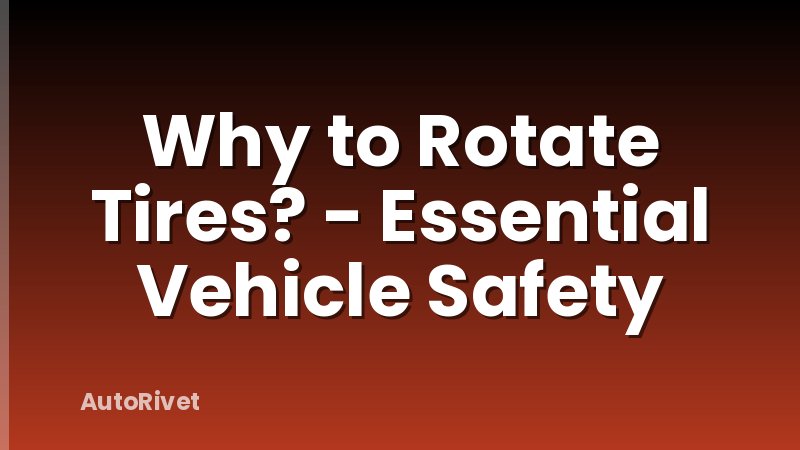 Why to Rotate Tires? - Essential Vehicle Safety